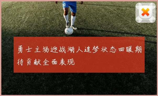 勇士主场迎战湖人追梦状态回暖期待贡献全面表现