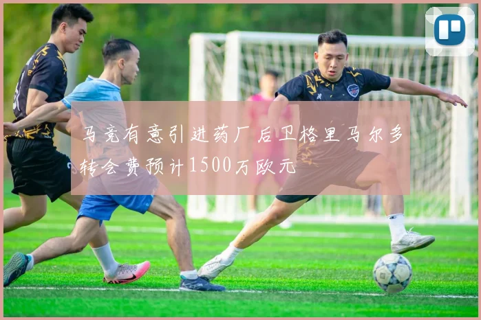 马竞有意引进药厂后卫格里马尔多转会费预计1500万欧元