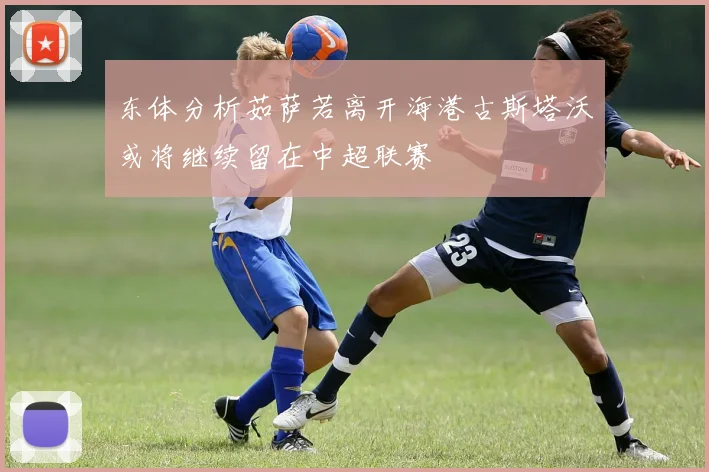 东体分析茹萨若离开海港古斯塔沃或将继续留在中超联赛